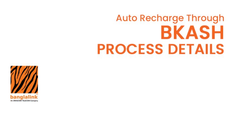 Banglalink Auto Recharge Through Bkash Process Details