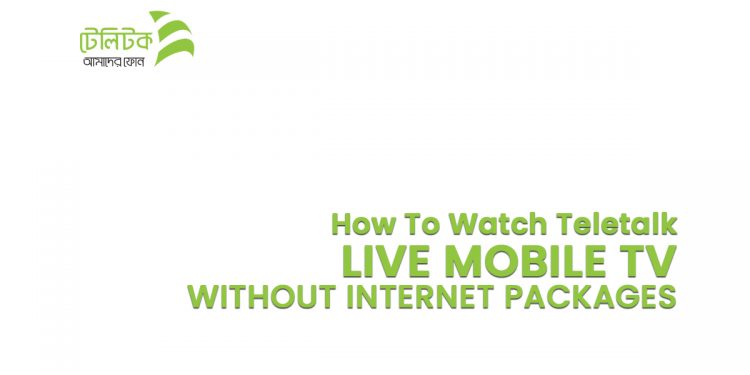 How To Watch Teletalk Live Mobile TV Without Internet Packages